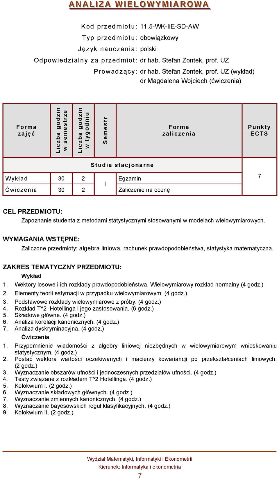 UZ (wykład) dr Magdalena Wojciech (ćwiczenia) zajęć w semestrze w tygodniu Semestr zaliczenia Punkty ECTS Studia stacjonarne Wykład 30 2 I Egzamin Ćwiczenia 30 2 Zaliczenie na ocenę 7 CEL PRZEDMIOTU: