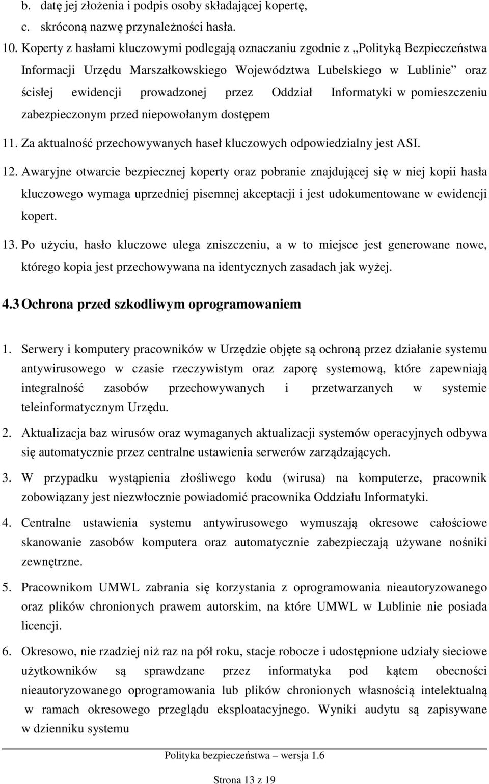 Oddział Informatyki w pomieszczeniu zabezpieczonym przed niepowołanym dostępem 11. Za aktualność przechowywanych haseł kluczowych odpowiedzialny jest ASI. 12.