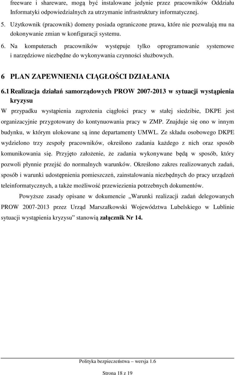 Na komputerach pracowników występuje tylko oprogramowanie systemowe i narzędziowe niezbędne do wykonywania czynności służbowych. 6 PLAN ZAPEWNIENIA CIĄGŁOŚCI DZIAŁANIA 6.