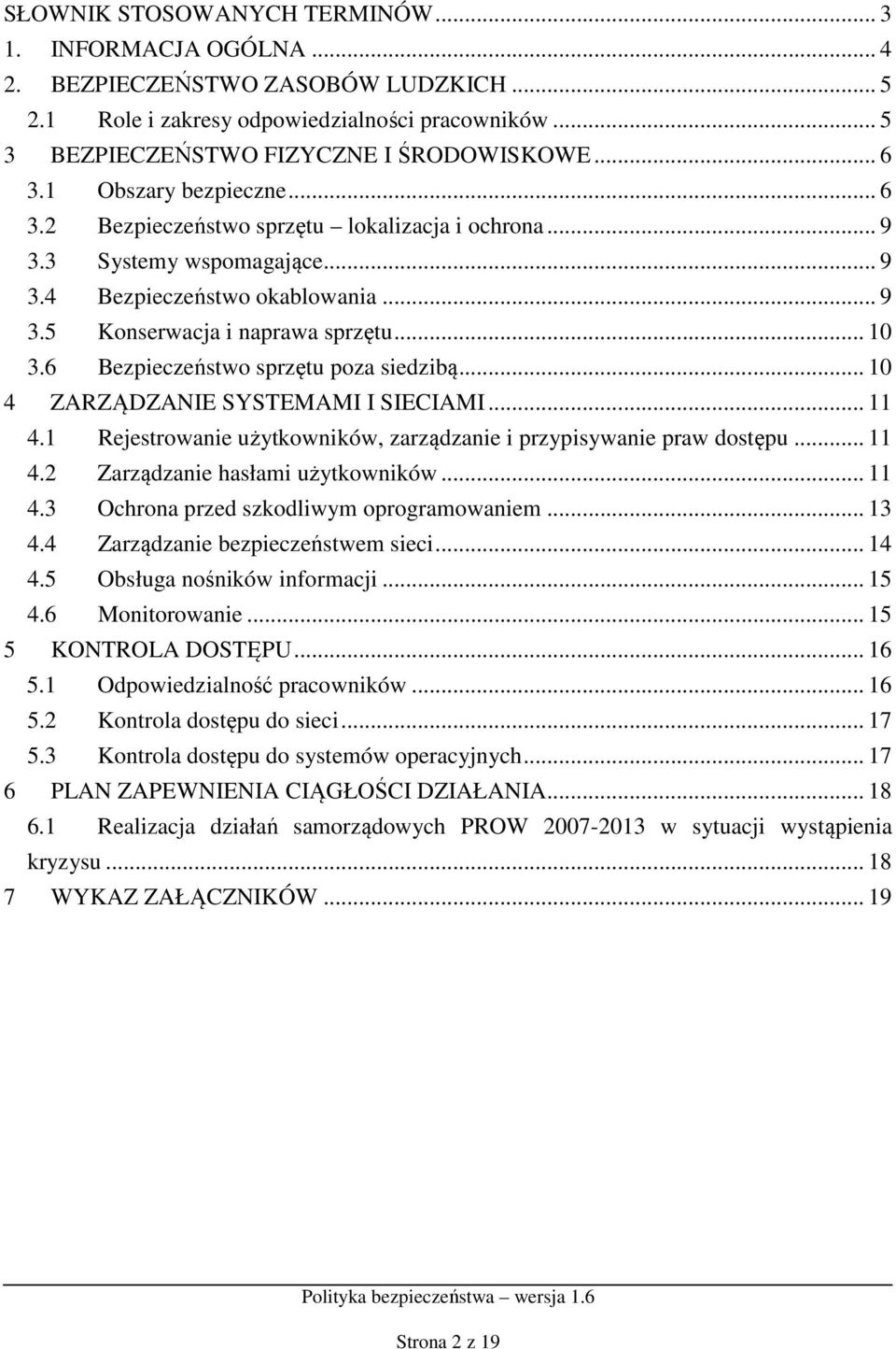 6 Bezpieczeństwo sprzętu poza siedzibą... 10 4 ZARZĄDZANIE SYSTEMAMI I SIECIAMI... 11 4.1 Rejestrowanie użytkowników, zarządzanie i przypisywanie praw dostępu... 11 4.2 Zarządzanie hasłami użytkowników.