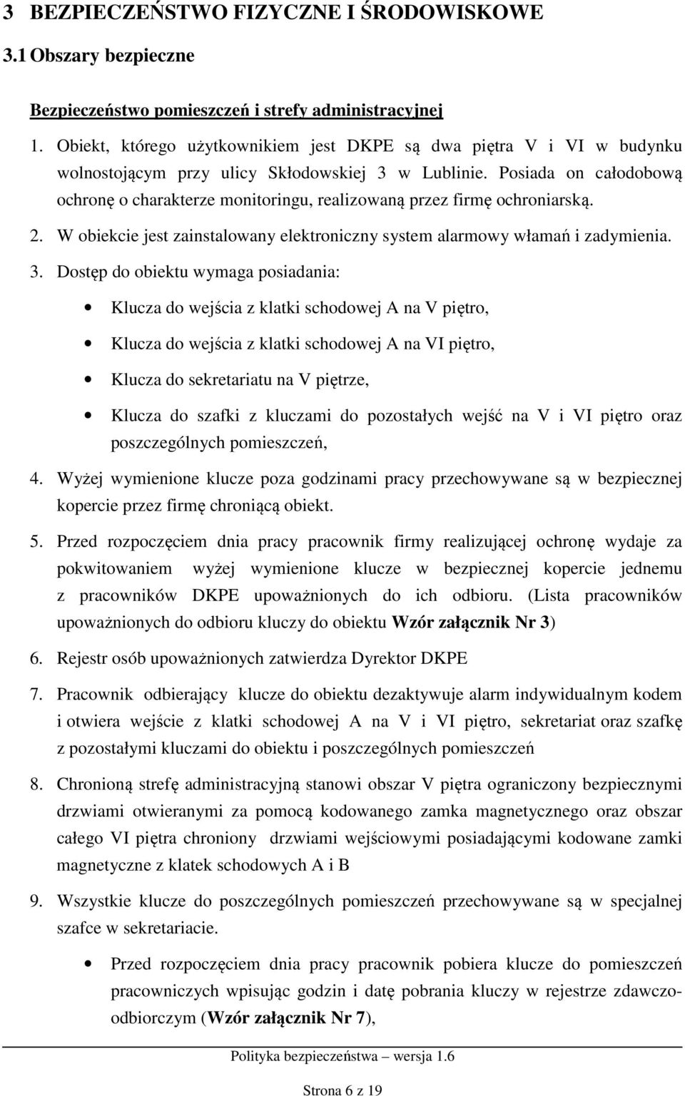 Posiada on całodobową ochronę o charakterze monitoringu, realizowaną przez firmę ochroniarską. 2. W obiekcie jest zainstalowany elektroniczny system alarmowy włamań i zadymienia. 3.