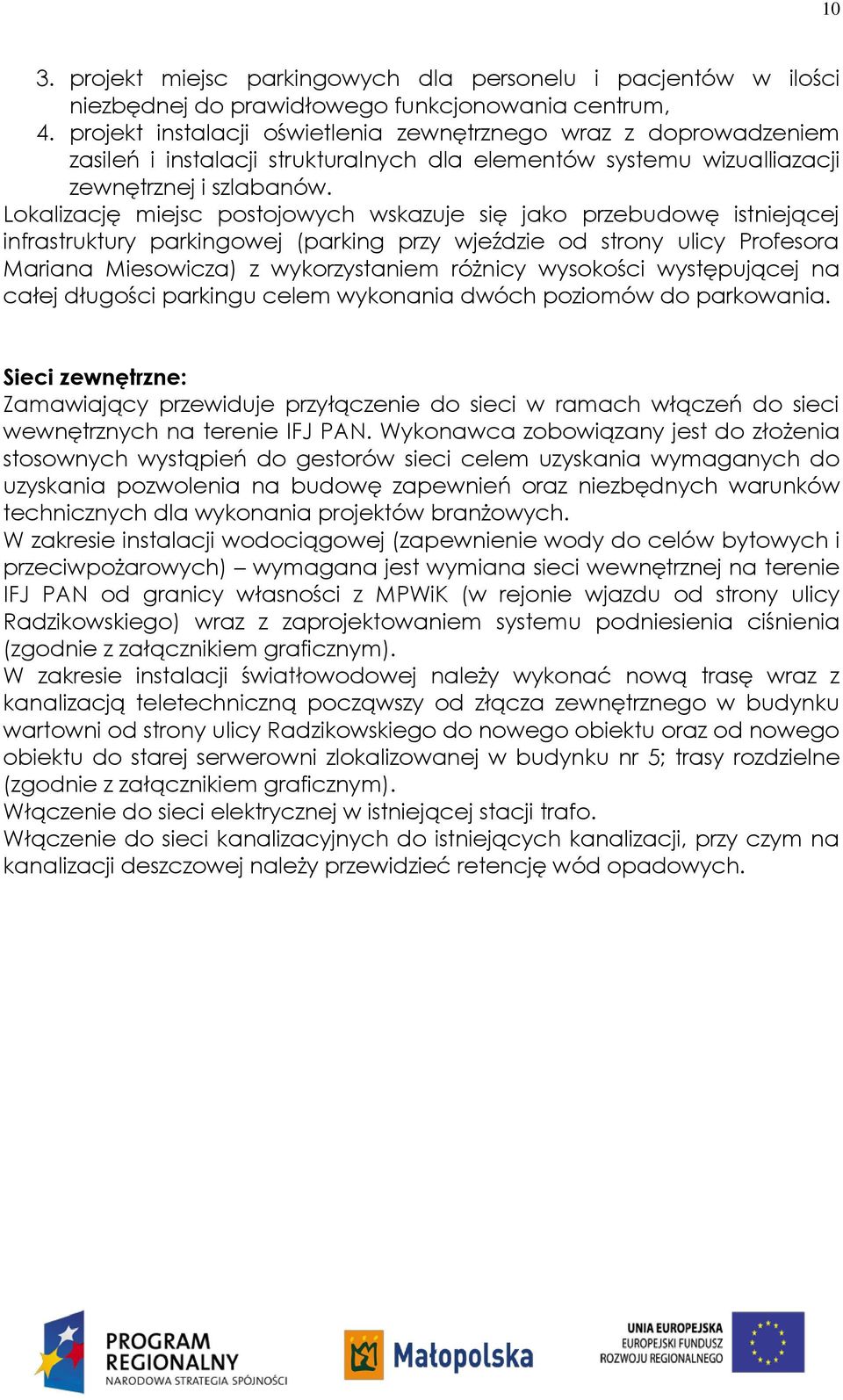 Lokalizację miejsc postojowych wskazuje się jako przebudowę istniejącej infrastruktury parkingowej (parking przy wjeździe od strony ulicy Profesora Mariana Miesowicza) z wykorzystaniem różnicy