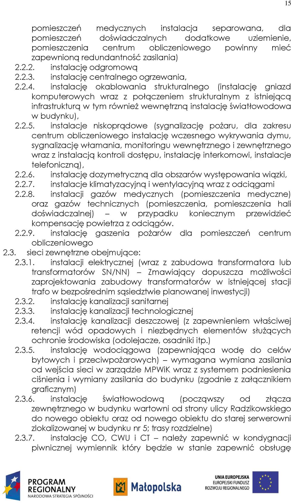 instalację okablowania strukturalnego (instalację gniazd komputerowych wraz z połączeniem strukturalnym z istniejącą infrastrukturą w tym również wewnętrzną instalację światłowodowa w budynku), 2.2.5.