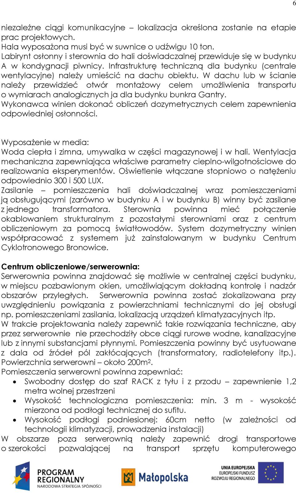 W dachu lub w ścianie należy przewidzieć otwór montażowy celem umożliwienia transportu o wymiarach analogicznych ja dla budynku bunkra Gantry.