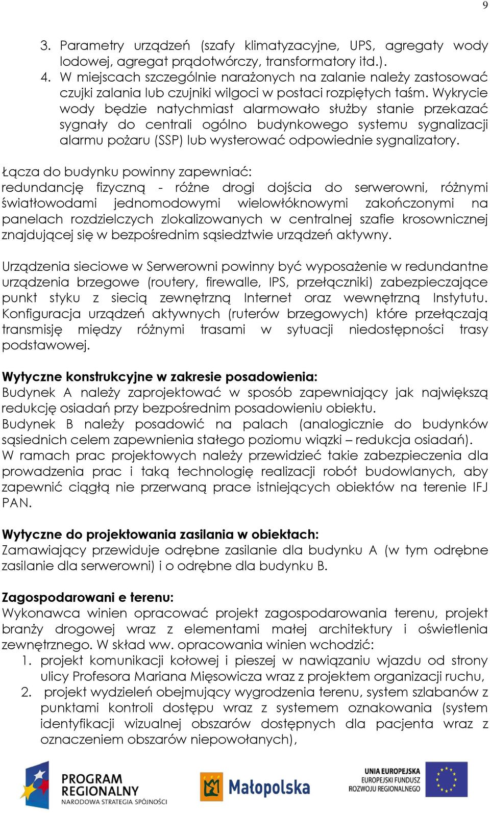 Wykrycie wody będzie natychmiast alarmowało służby stanie przekazać sygnały do centrali ogólno budynkowego systemu sygnalizacji alarmu pożaru (SSP) lub wysterować odpowiednie sygnalizatory.