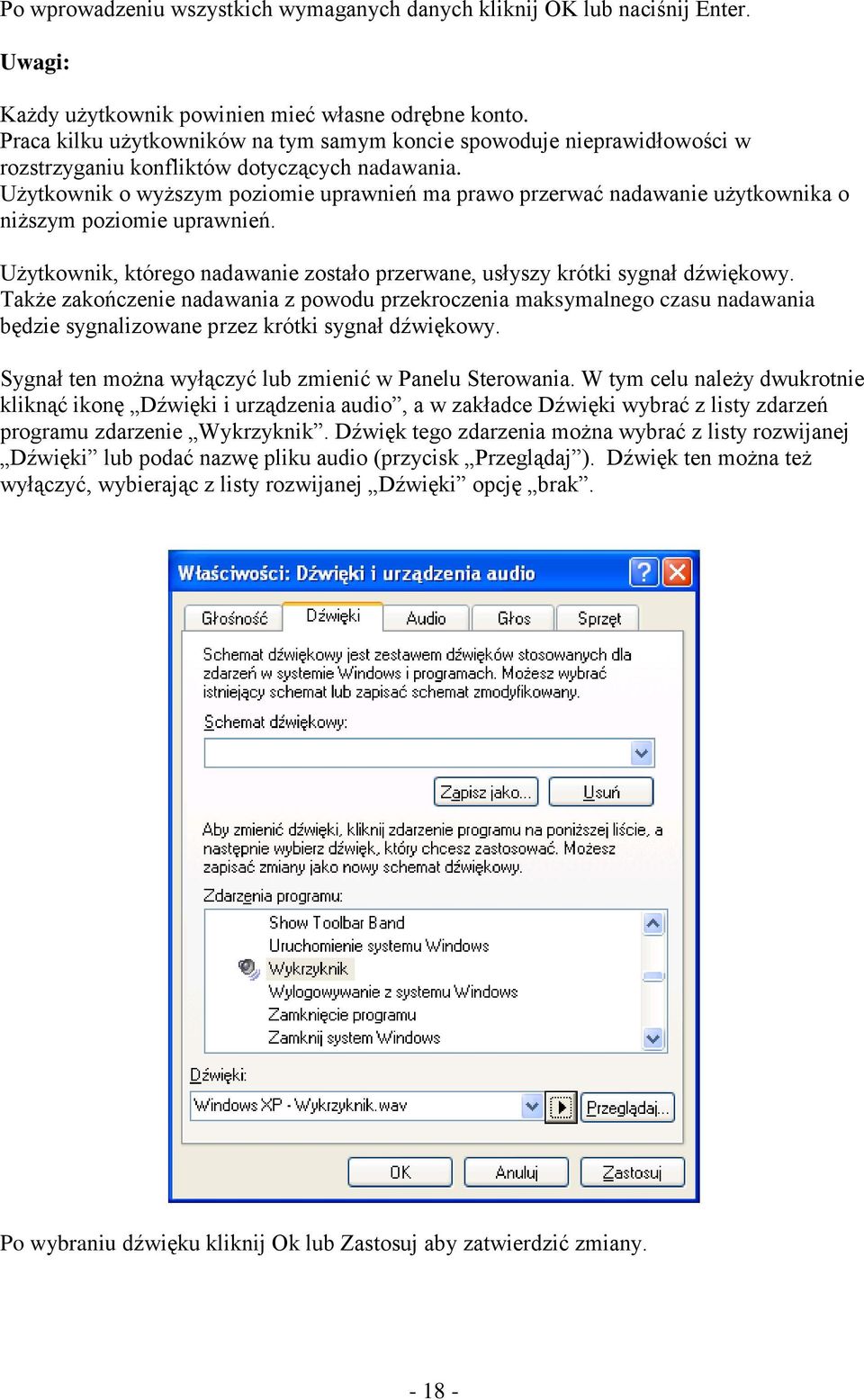 Użytkownik o wyższym poziomie uprawnień ma prawo przerwać nadawanie użytkownika o niższym poziomie uprawnień. Użytkownik, którego nadawanie zostało przerwane, usłyszy krótki sygnał dźwiękowy.