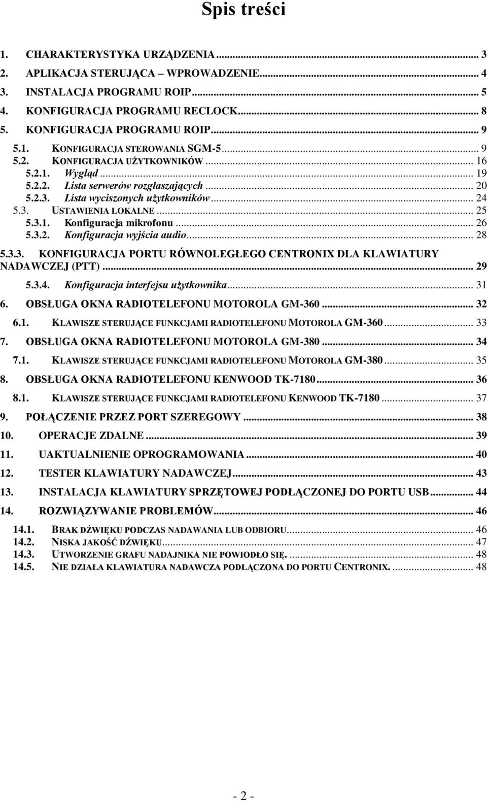 .. 26 5.3.2. Konfiguracja wyjścia audio... 28 5.3.3. KONFIGURACJA PORTU RÓWNOLEGŁEGO CENTRONIX DLA KLAWIATURY NADAWCZEJ (PTT)... 29 5.3.4. Konfiguracja interfejsu użytkownika... 31 6.