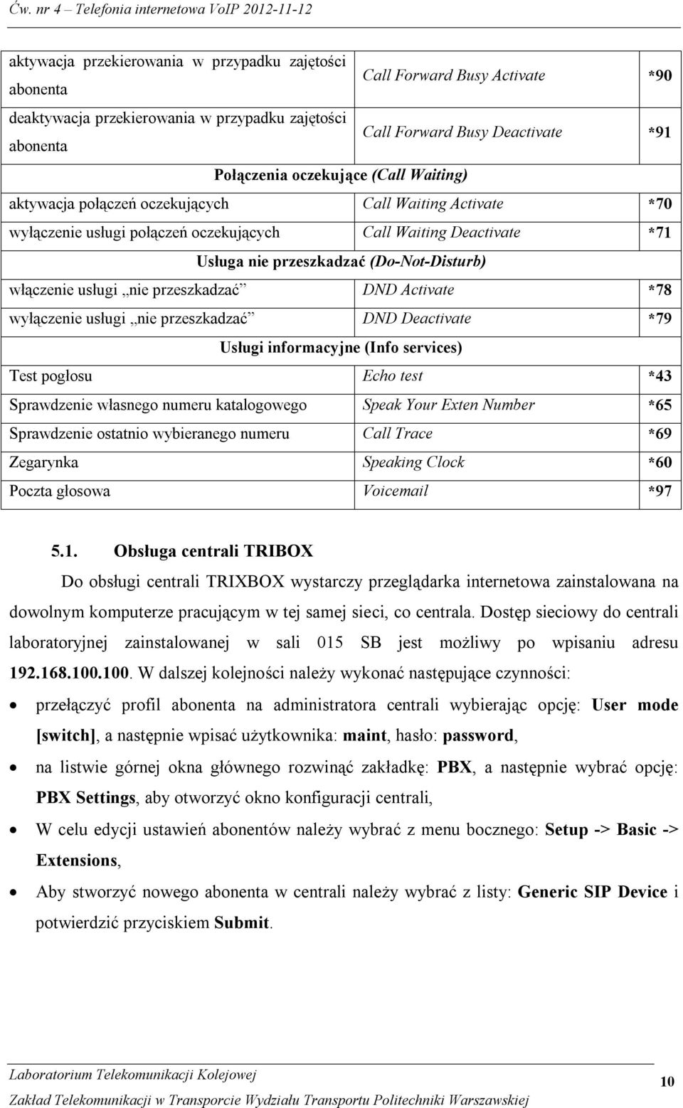 nie przeszkadzać DND Activate *78 wyłączenie usługi nie przeszkadzać DND Deactivate *79 Usługi informacyjne (Info services) Test pogłosu Echo test *43 Sprawdzenie własnego numeru katalogowego Speak