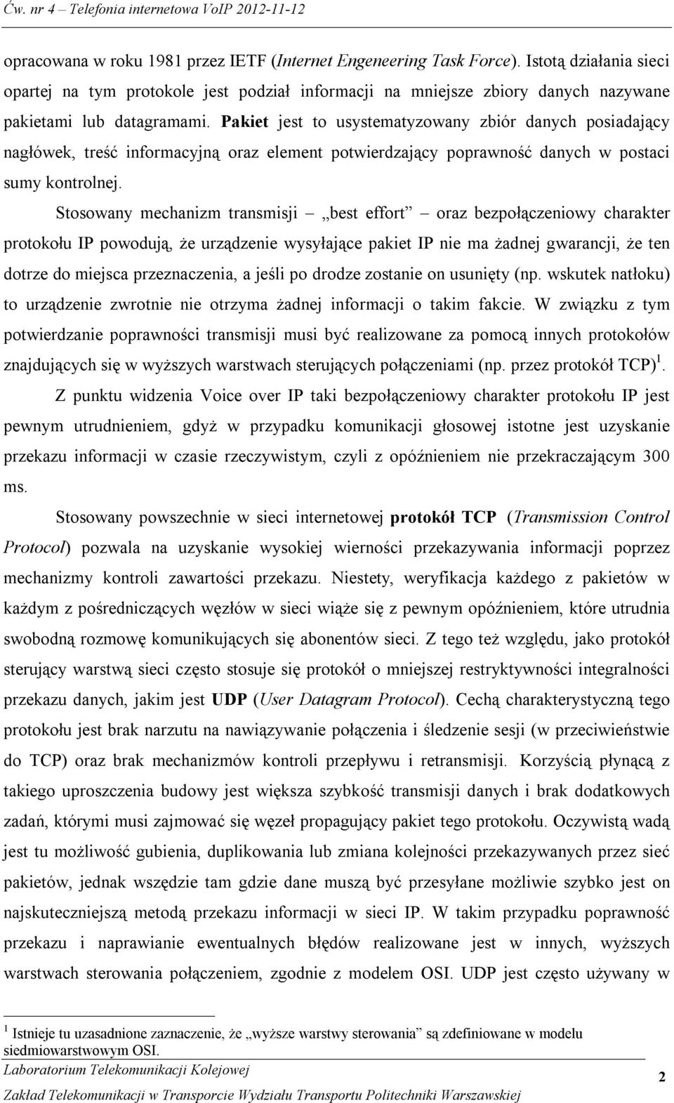 Pakiet jest to usystematyzowany zbiór danych posiadający nagłówek, treść informacyjną oraz element potwierdzający poprawność danych w postaci sumy kontrolnej.