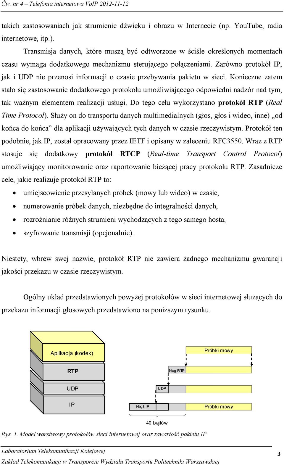 Zarówno protokół IP, jak i UDP nie przenosi informacji o czasie przebywania pakietu w sieci.