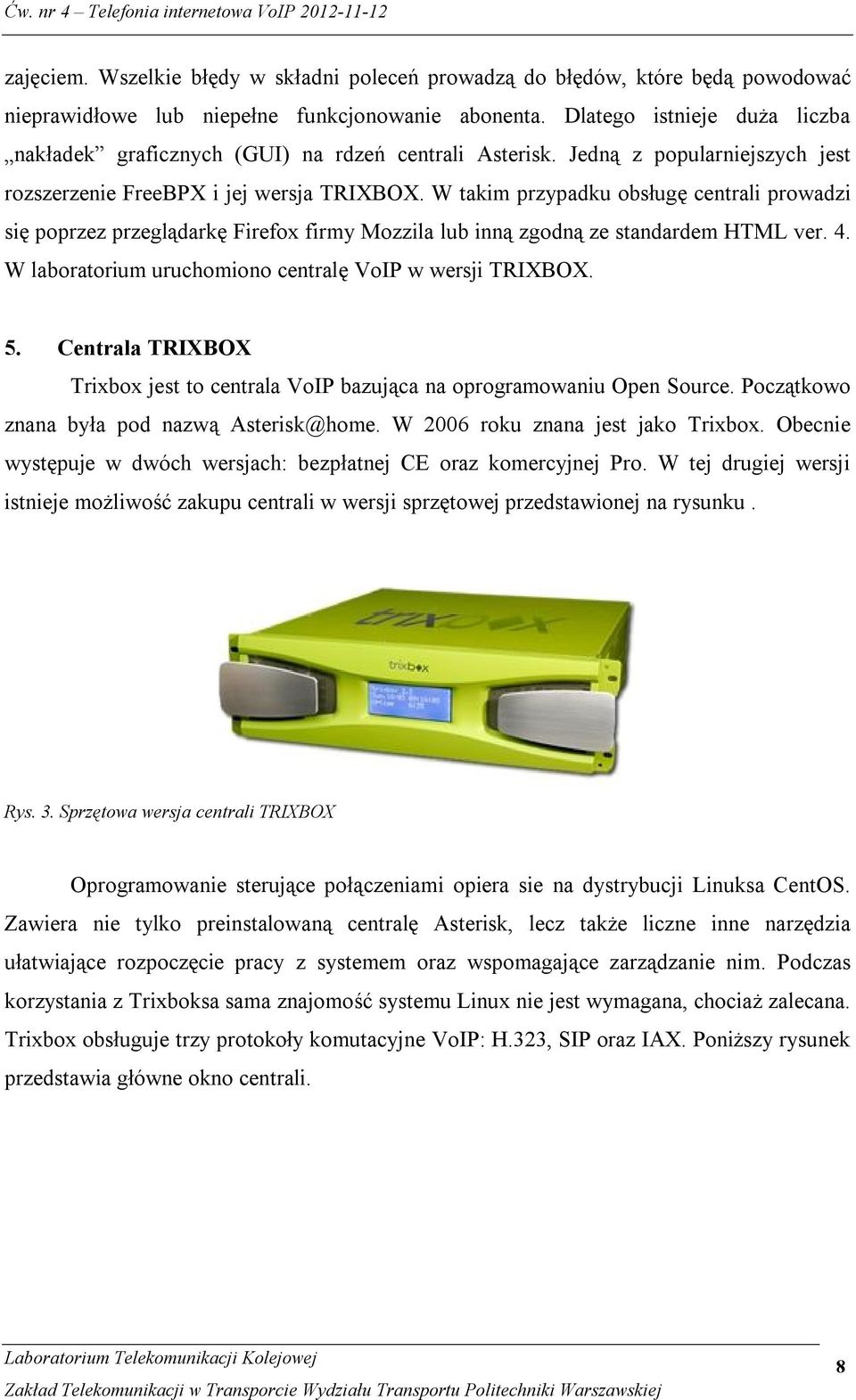 W takim przypadku obsługę centrali prowadzi się poprzez przeglądarkę Firefox firmy Mozzila lub inną zgodną ze standardem HTML ver. 4. W laboratorium uruchomiono centralę VoIP w wersji TRIXBOX. 5.