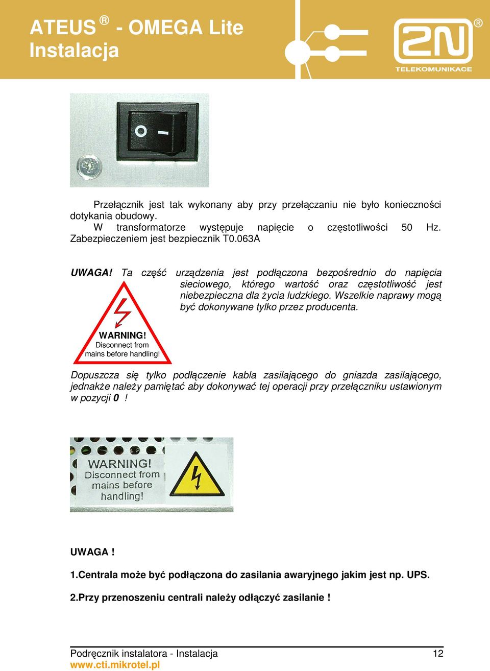 Wszelkie naprawy mogą być dokonywane tylko przez producenta. WARNING! Disconnect from mains before handling!