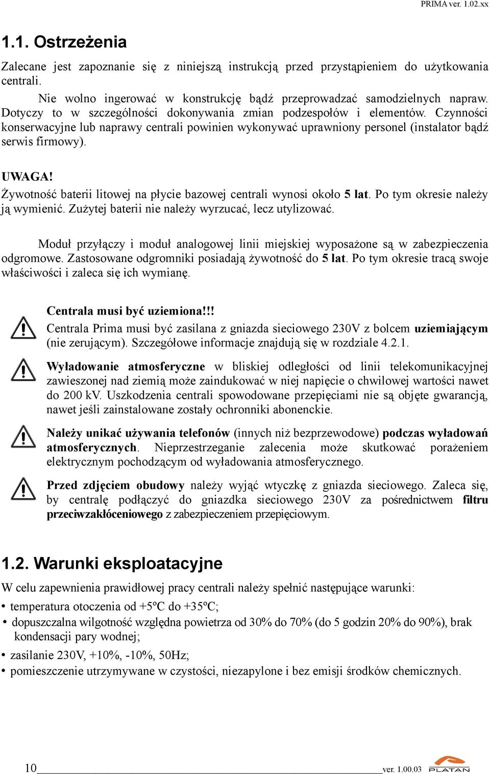 Żywotność baterii litowej na płycie bazowej centrali wynosi około 5 lat. Po tym okresie należy ją wymienić. Zużytej baterii nie należy wyrzucać, lecz utylizować.