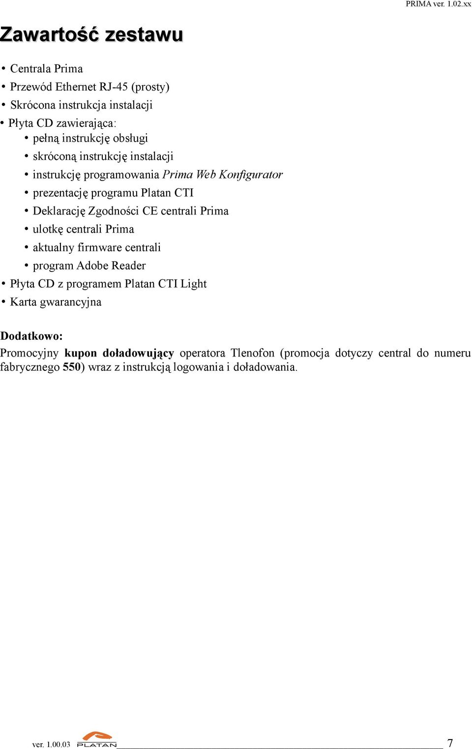 Prima ulotkę centrali Prima aktualny firmware centrali program Adobe Reader Płyta CD z programem Platan CTI Light Karta gwarancyjna Dodatkowo: