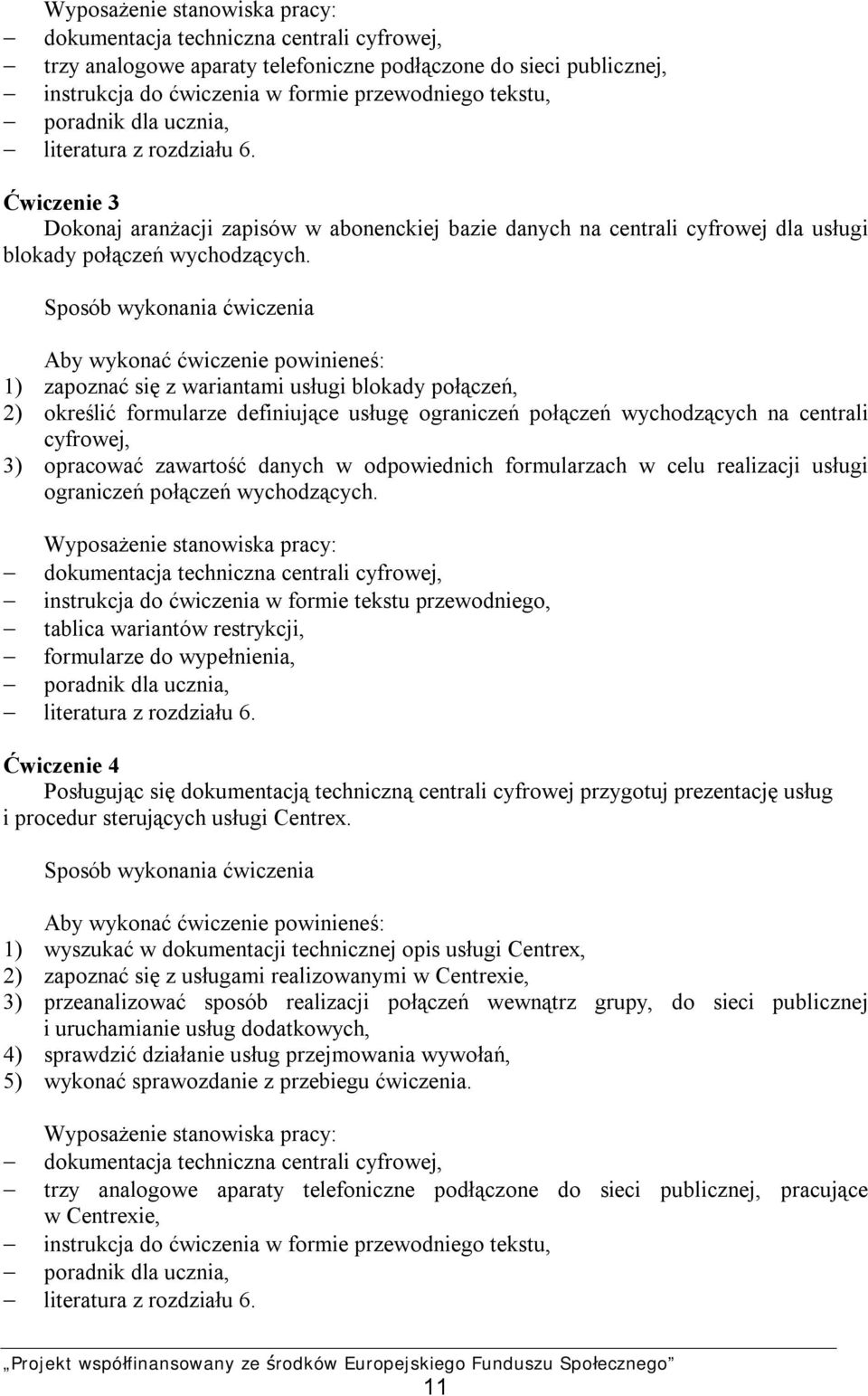 Sposób wykonania ćwiczenia Aby wykonać ćwiczenie powinieneś: 1) zapoznać się z wariantami usługi blokady połączeń, 2) określić formularze definiujące usługę ograniczeń połączeń wychodzących na