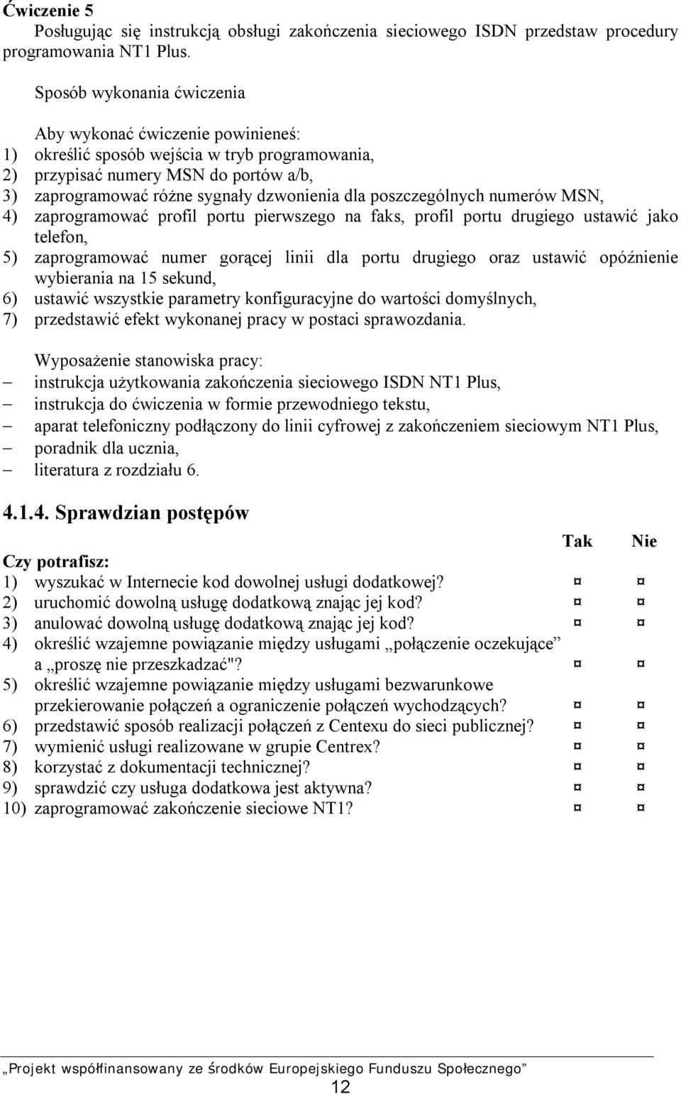 poszczególnych numerów MSN, 4) zaprogramować profil portu pierwszego na faks, profil portu drugiego ustawić jako telefon, 5) zaprogramować numer gorącej linii dla portu drugiego oraz ustawić