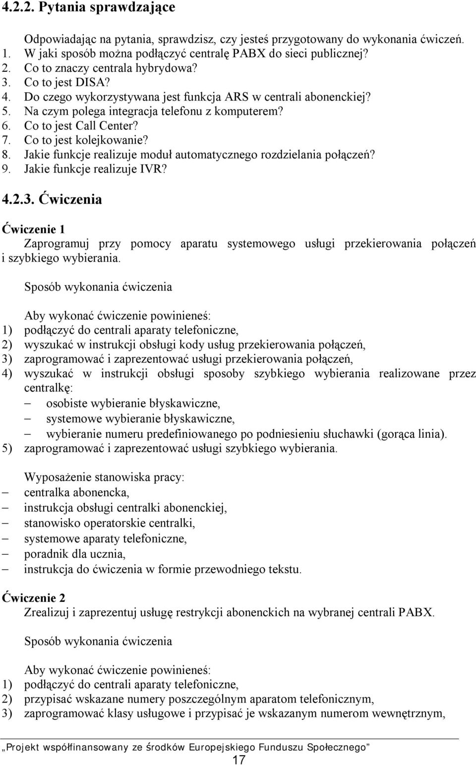 7. Co to jest kolejkowanie? 8. Jakie funkcje realizuje moduł automatycznego rozdzielania połączeń? 9. Jakie funkcje realizuje IVR? 4.2.3.