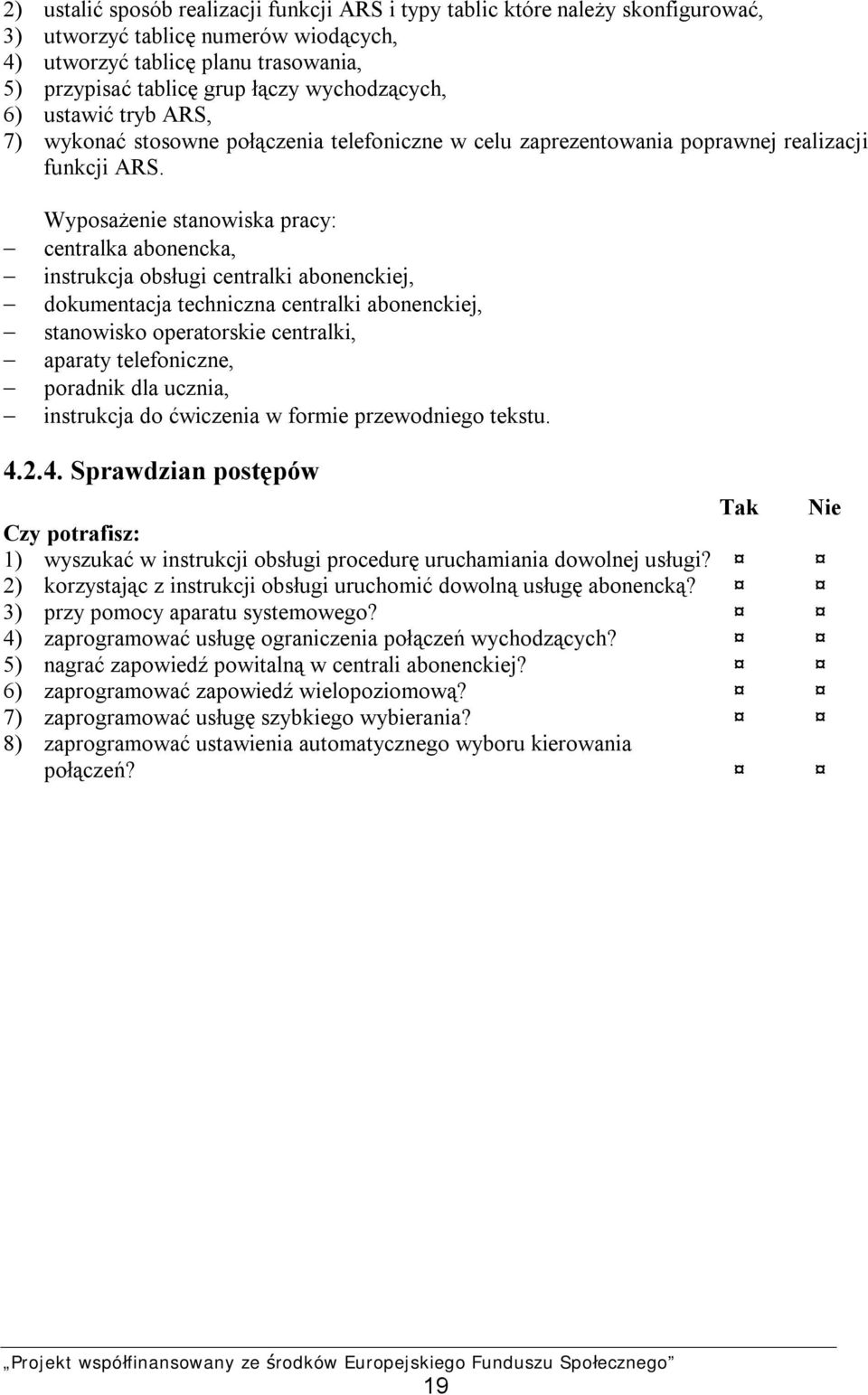 Wyposażenie stanowiska pracy: centralka abonencka, instrukcja obsługi centralki abonenckiej, dokumentacja techniczna centralki abonenckiej, stanowisko operatorskie centralki, aparaty telefoniczne,