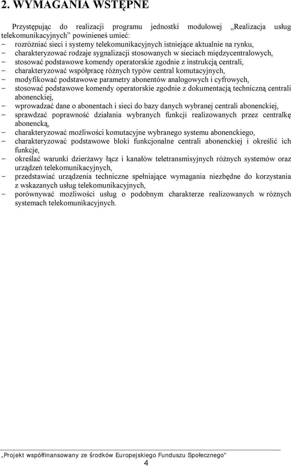 typów central komutacyjnych, modyfikować podstawowe parametry abonentów analogowych i cyfrowych, stosować podstawowe komendy operatorskie zgodnie z dokumentacją techniczną centrali abonenckiej,