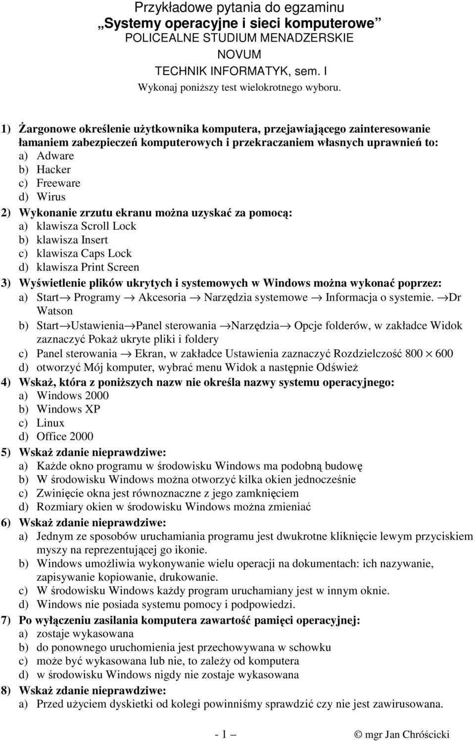 Wykonanie zrzutu ekranu moŝna uzyskać za pomocą: a) klawisza Scroll Lock b) klawisza Insert c) klawisza Caps Lock d) klawisza Print Screen 3) Wyświetlenie plików ukrytych i systemowych w Windows