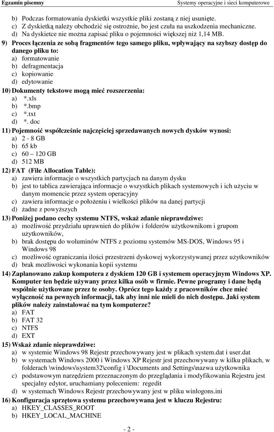 9) Proces łączenia ze sobą fragmentów tego samego pliku, wpływający na szybszy dostęp do danego pliku to: a) formatowanie b) defragmentacja c) kopiowanie d) edytowanie 10) Dokumenty tekstowe mogą