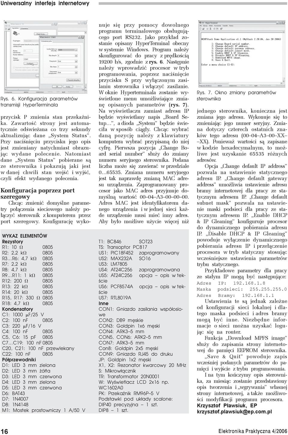 Natomiast dane System Status pobierane są ze sterownika i pokazują jaki jest w danej chwili stan wejść i wyjść, czyli efekt wydanego polecenia.