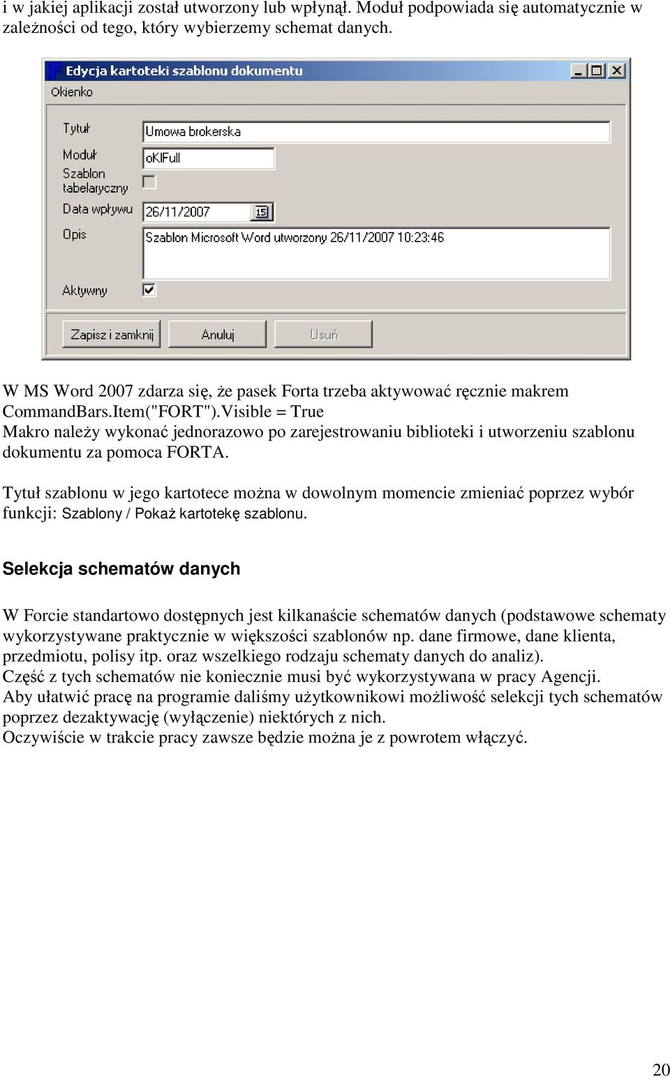 Visible = True Makro należy wykonać jednorazowo po zarejestrowaniu biblioteki i utworzeniu szablonu dokumentu za pomoca FORTA.