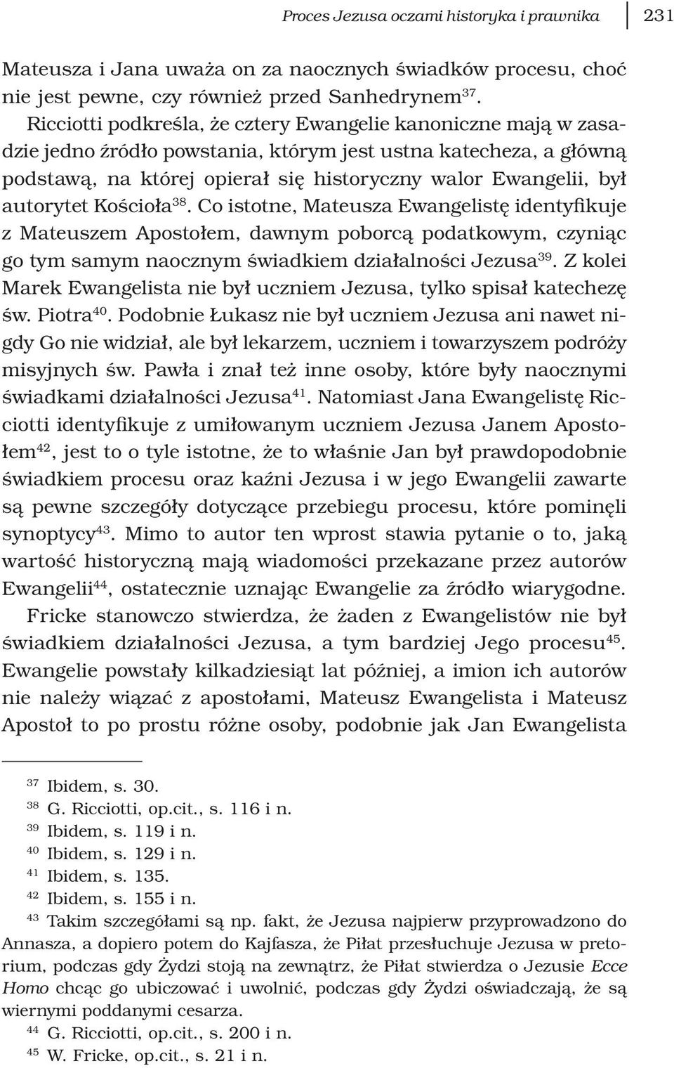 autorytet Kościoła 38. Co istotne, Mateusza Ewangelistę identyfikuje z Mateuszem Apostołem, dawnym poborcą podatkowym, czyniąc go tym samym naocznym świadkiem działalności Jezusa 39.