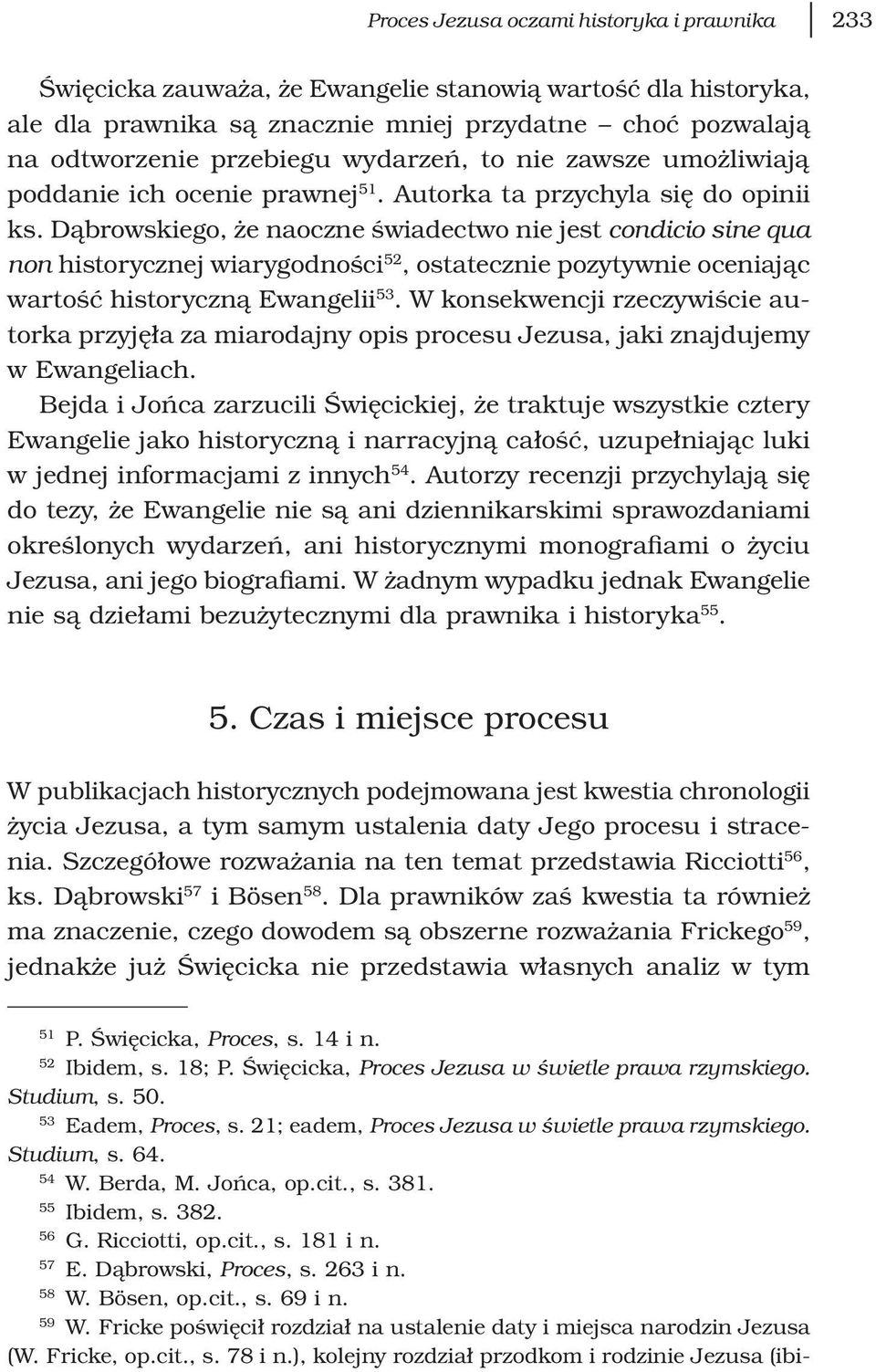 Dąbrowskiego, że naoczne świadectwo nie jest condicio sine qua non historycznej wiarygodności 52, ostatecznie pozytywnie oceniając wartość historyczną Ewangelii 53.