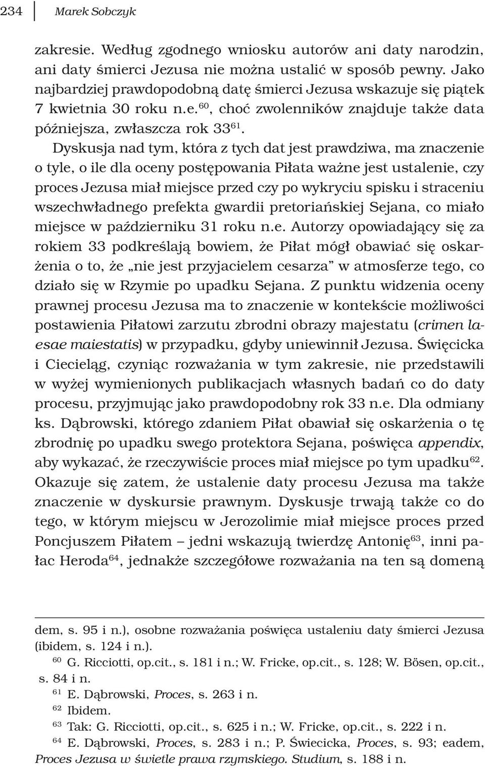 Dyskusja nad tym, która z tych dat jest prawdziwa, ma znaczenie o tyle, o ile dla oceny postępowania Piłata ważne jest ustalenie, czy proces Jezusa miał miejsce przed czy po wykryciu spisku i