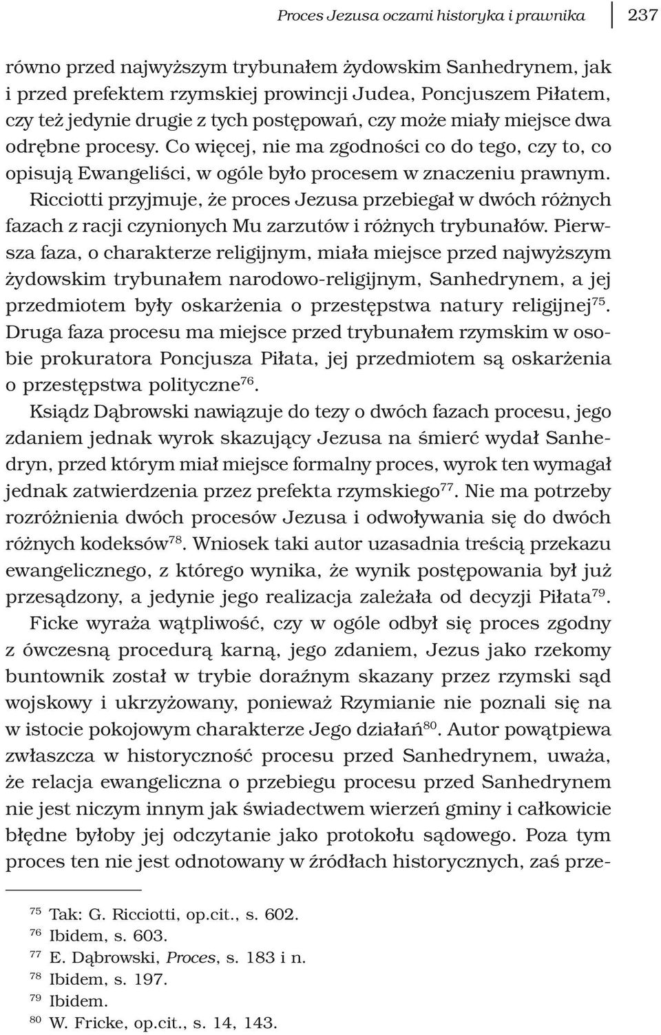 Ricciotti przyjmuje, że proces Jezusa przebiegał w dwóch różnych fazach z racji czynionych Mu zarzutów i różnych trybunałów.