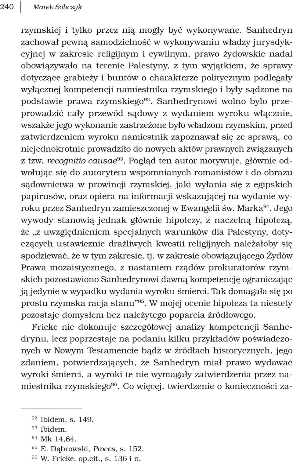 dotyczące grabieży i buntów o charakterze politycznym podlegały wyłącznej kompetencji namiestnika rzymskiego i były sądzone na podstawie prawa rzymskiego 92.