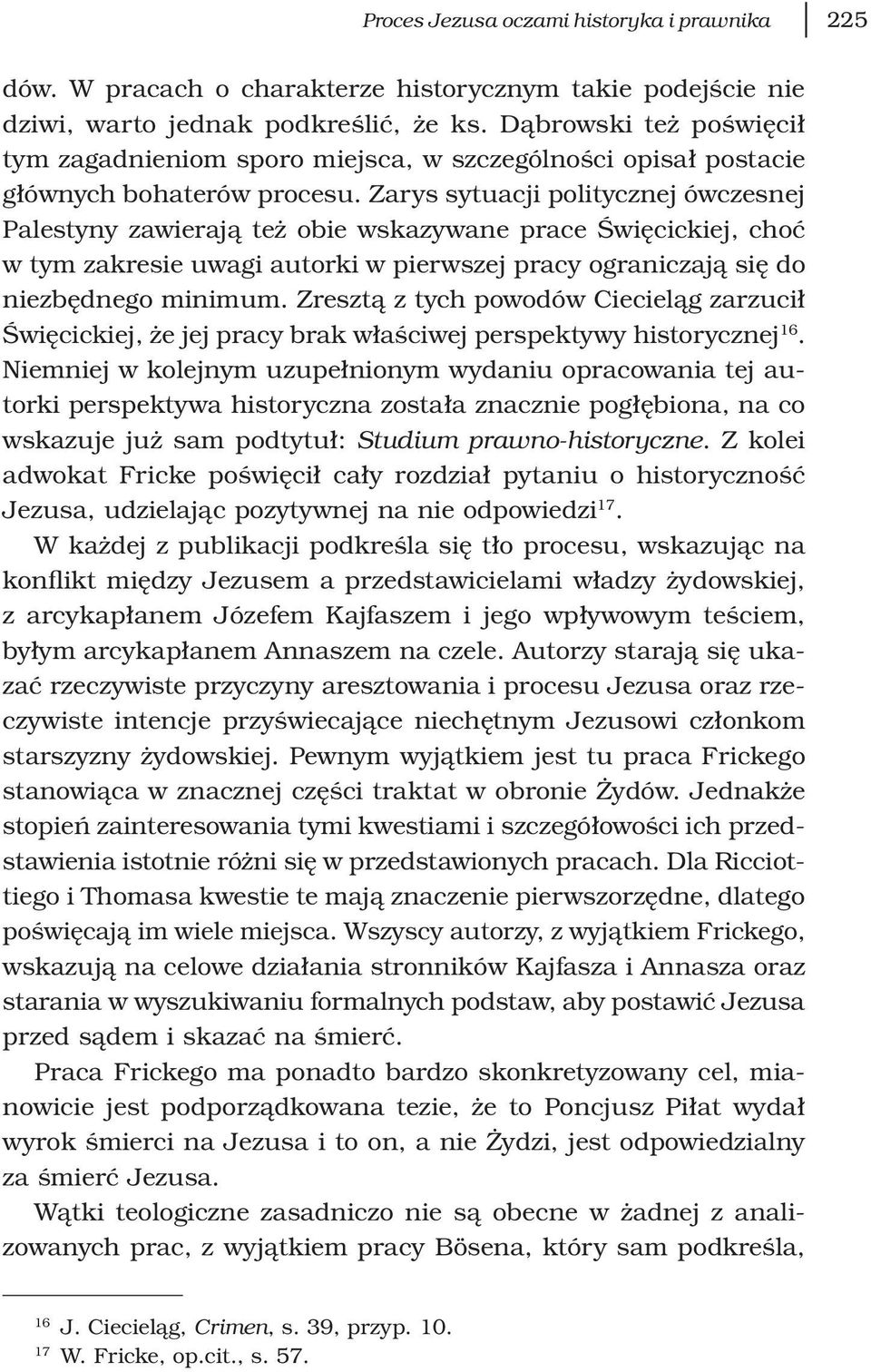 Zarys sytuacji politycznej ówczesnej Palestyny zawierają też obie wskazywane prace Święcickiej, choć w tym zakresie uwagi autorki w pierwszej pracy ograniczają się do niezbędnego minimum.