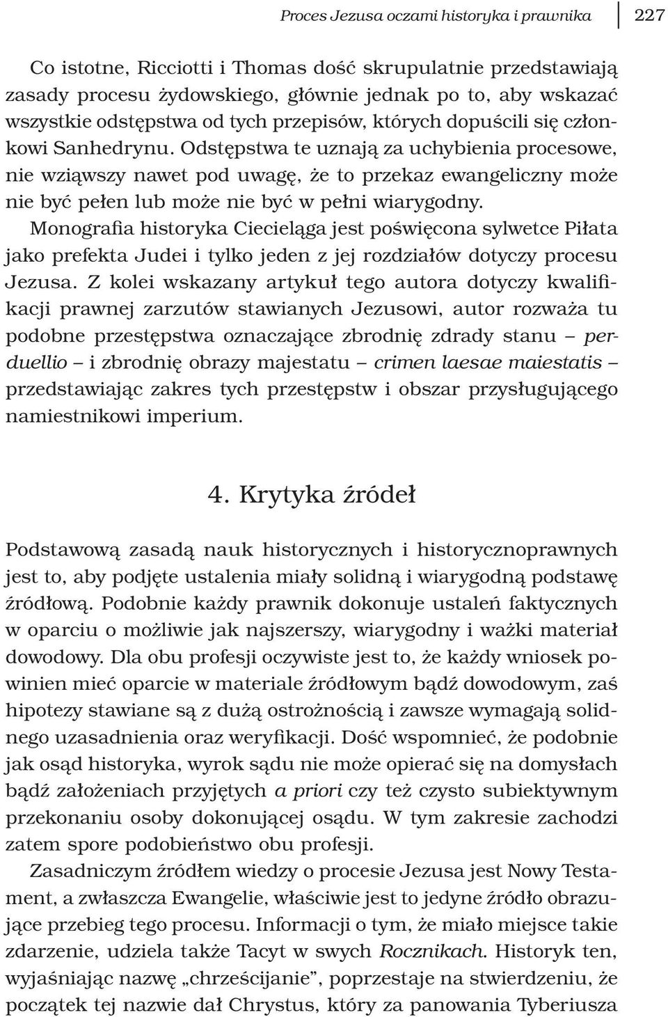 Odstępstwa te uznają za uchybienia procesowe, nie wziąwszy nawet pod uwagę, że to przekaz ewangeliczny może nie być pełen lub może nie być w pełni wiarygodny.