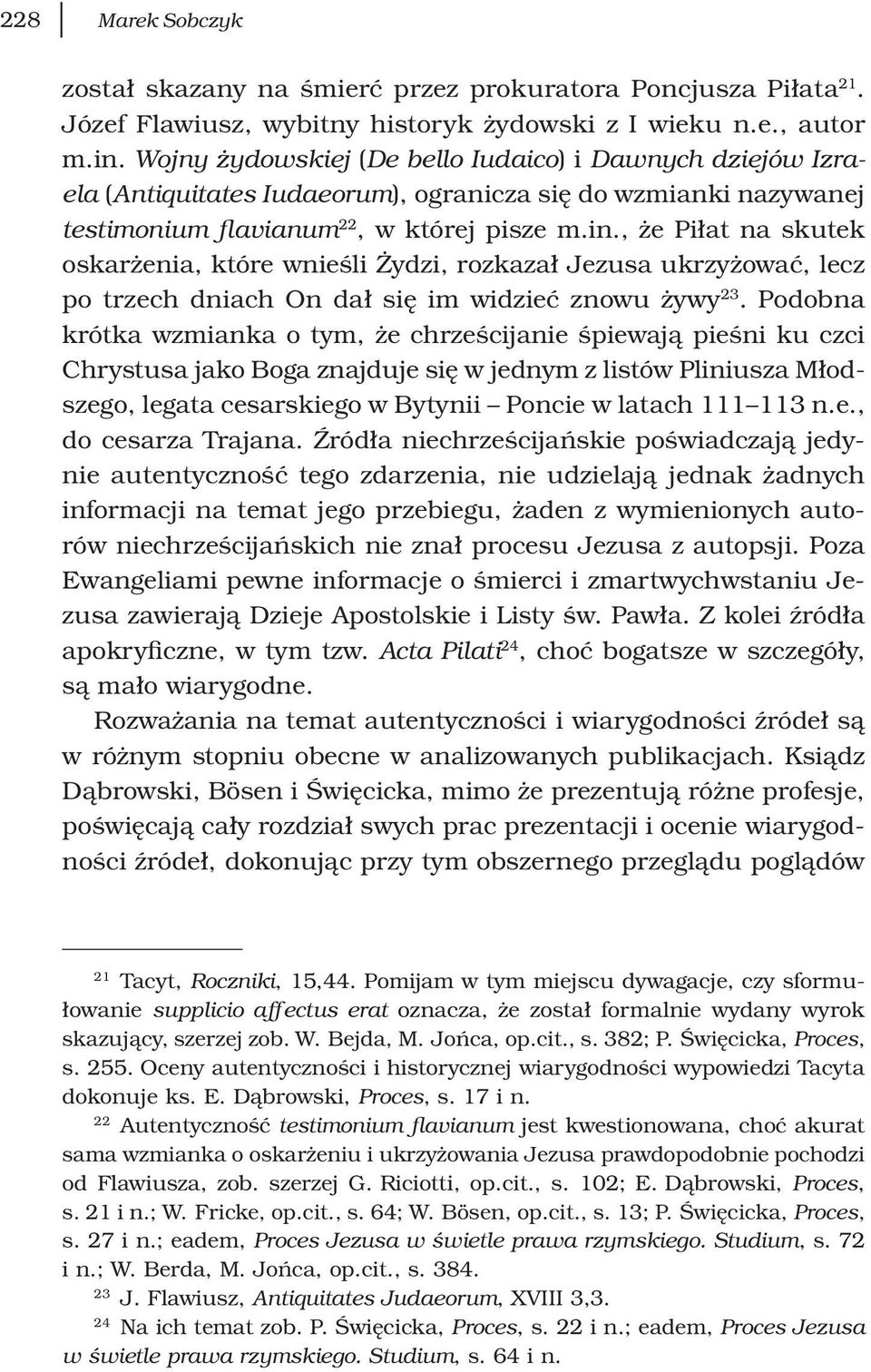 , że Piłat na skutek oskarżenia, które wnieśli Żydzi, rozkazał Jezusa ukrzyżować, lecz po trzech dniach On dał się im widzieć znowu żywy 23.