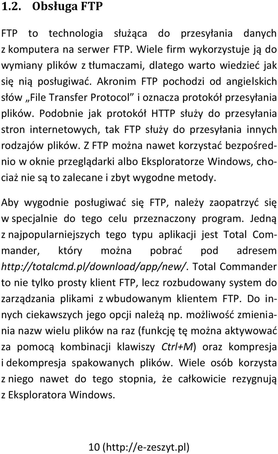 Podobnie jak protokół HTTP służy do przesyłania stron internetowych, tak FTP służy do przesyłania innych rodzajów plików.