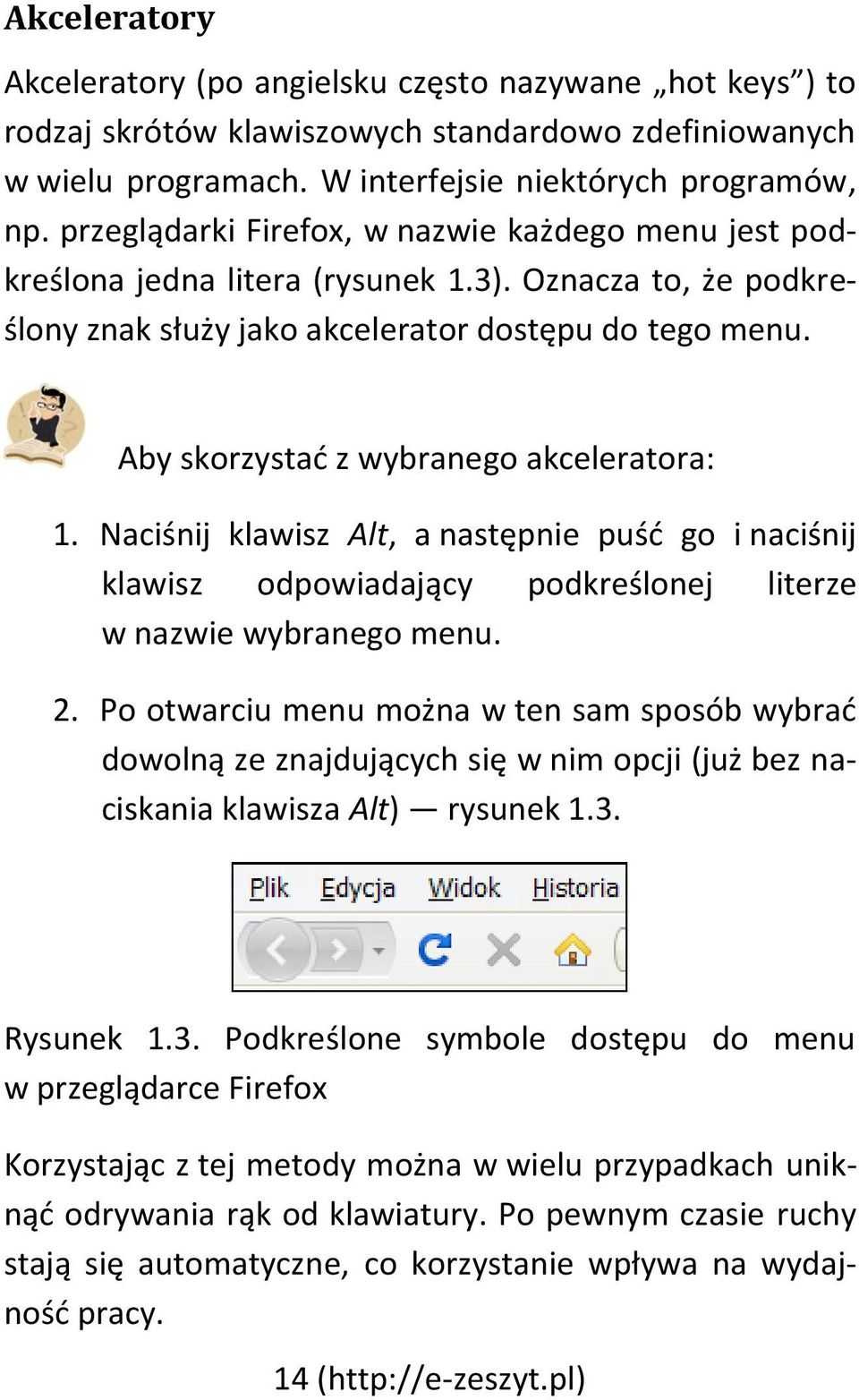 Aby skorzystać z wybranego akceleratora: 1. Naciśnij klawisz Alt, a następnie puść go i naciśnij klawisz odpowiadający podkreślonej literze w nazwie wybranego menu. 2.