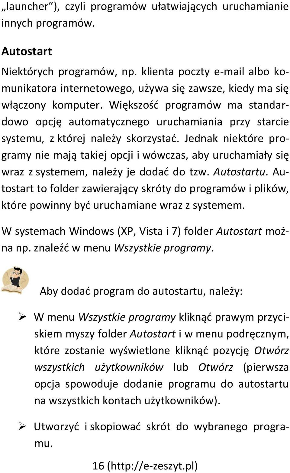 Większość programów ma standardowo opcję automatycznego uruchamiania przy starcie systemu, z której należy skorzystać.