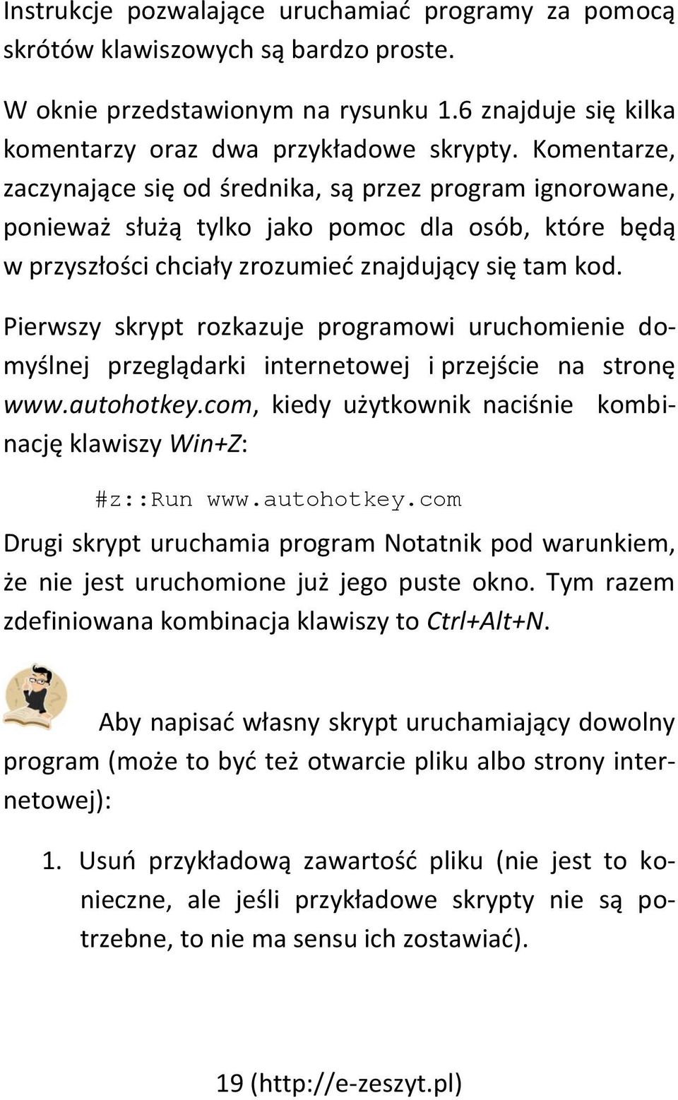 Pierwszy skrypt rozkazuje programowi uruchomienie domyślnej przeglądarki internetowej i przejście na stronę www.autohotkey.com, kiedy użytkownik naciśnie kombinację klawiszy Win+Z: #z::run www.