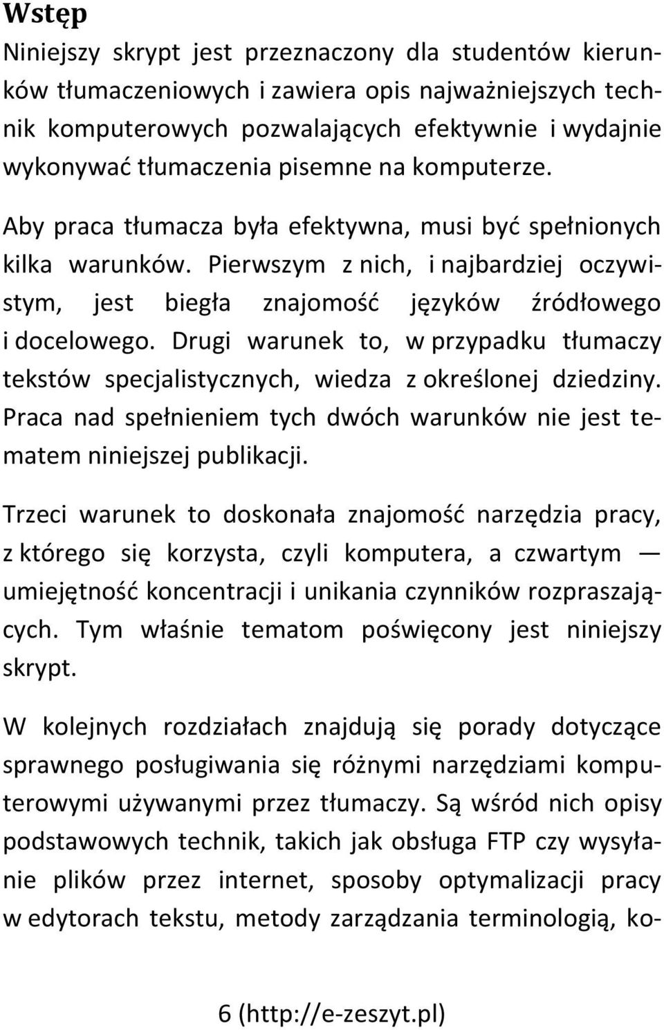 Drugi warunek to, w przypadku tłumaczy tekstów specjalistycznych, wiedza z określonej dziedziny. Praca nad spełnieniem tych dwóch warunków nie jest tematem niniejszej publikacji.