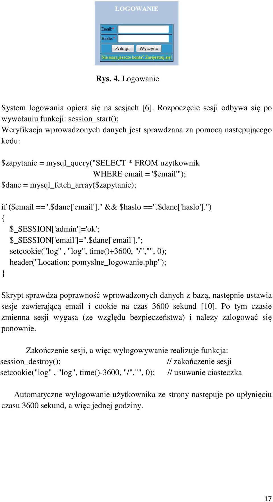 WHERE email = '$email'"); $dane = mysql_fetch_array($zapytanie); if ($email ==''.$dane['email'].'' && $haslo ==''.$dane['haslo'].'') { $_SESSION['admin']='ok'; $_SESSION['email']=''.$dane['email'].''; setcookie("log", "log", time()+3600, "/","", 0); header("location: pomyslne_logowanie.