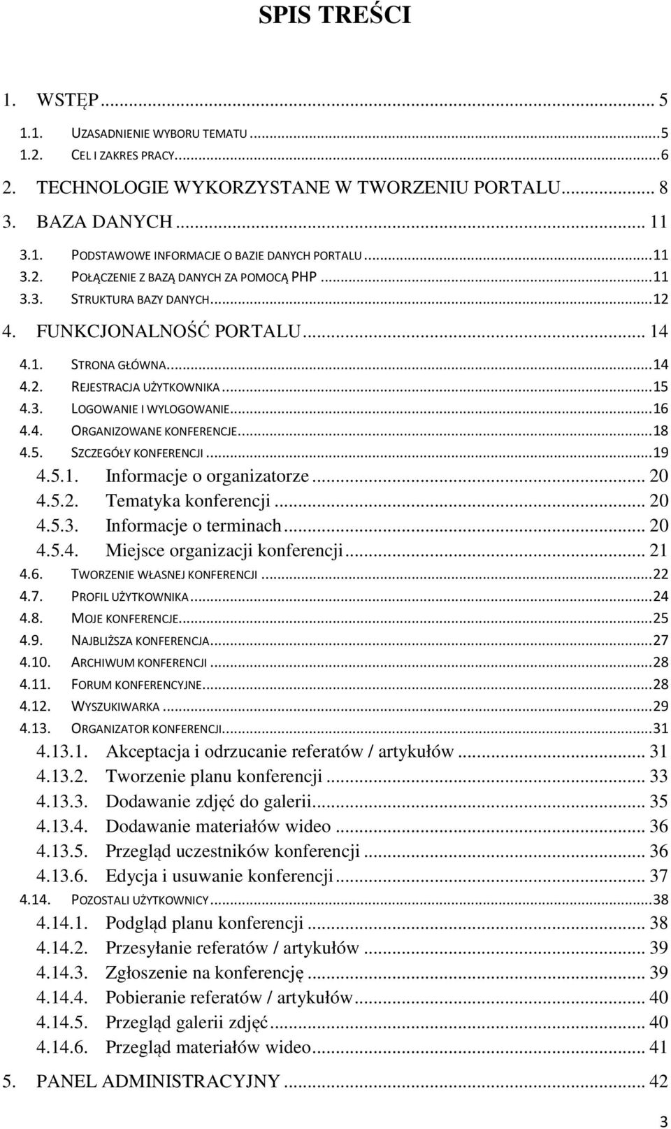 .. 16 4.4. ORGANIZOWANE KONFERENCJE... 18 4.5. SZCZEGÓŁY KONFERENCJI... 19 4.5.1. Informacje o organizatorze... 20 4.5.2. Tematyka konferencji... 20 4.5.3. Informacje o terminach... 20 4.5.4. Miejsce organizacji konferencji.