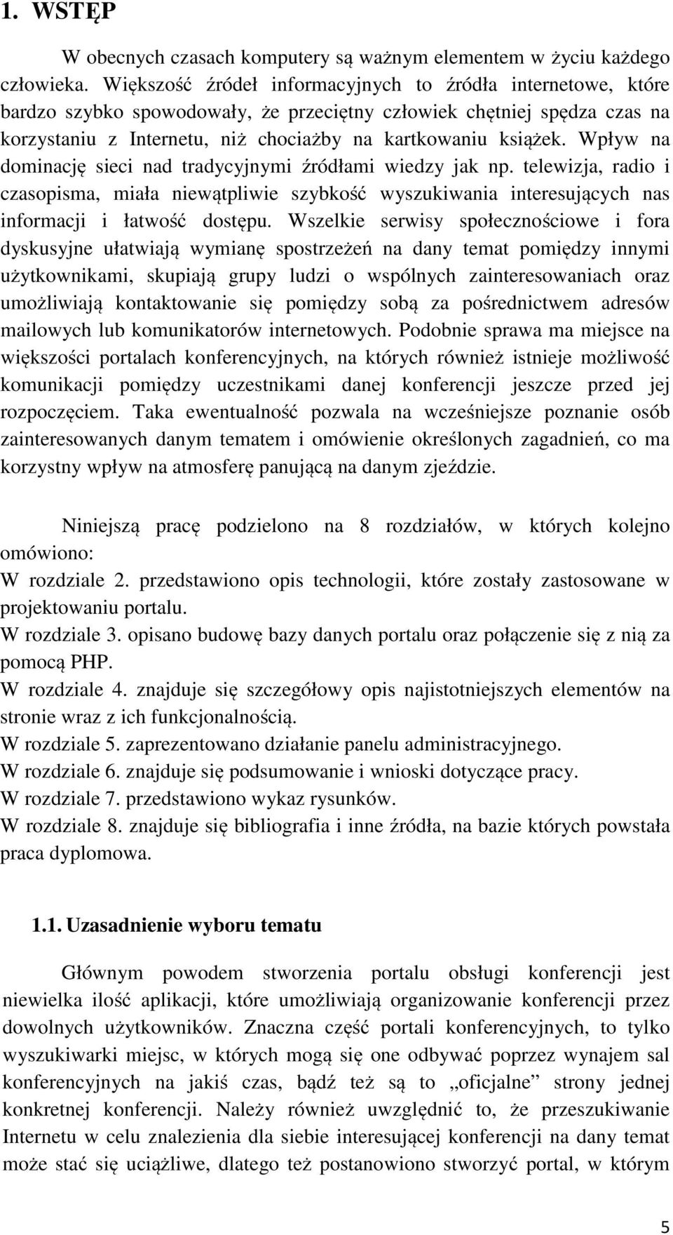 Wpływ na dominację sieci nad tradycyjnymi źródłami wiedzy jak np. telewizja, radio i czasopisma, miała niewątpliwie szybkość wyszukiwania interesujących nas informacji i łatwość dostępu.