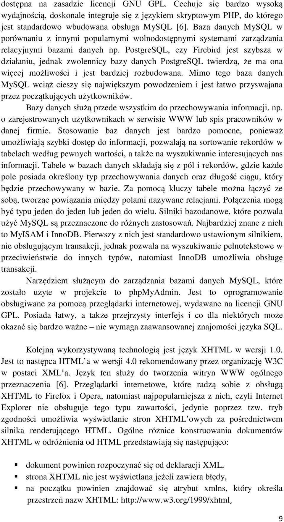 PostgreSQL, czy Firebird jest szybsza w działaniu, jednak zwolennicy bazy danych PostgreSQL twierdzą, że ma ona więcej możliwości i jest bardziej rozbudowana.