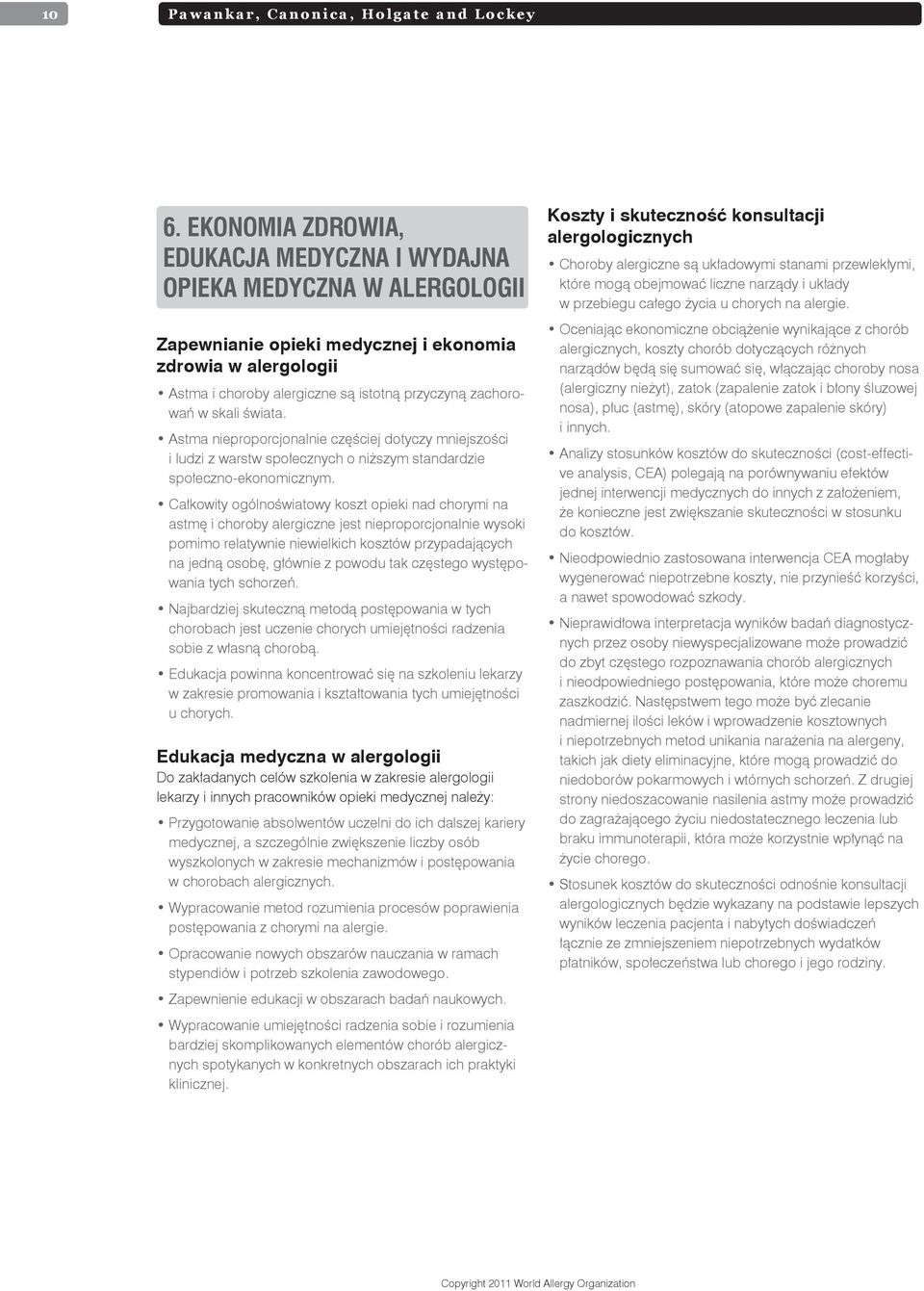 skali świata. Astma nieproporcjonalnie częściej dotyczy mniejszości i ludzi z warstw społecznych o niższym standardzie społeczno-ekonomicznym.