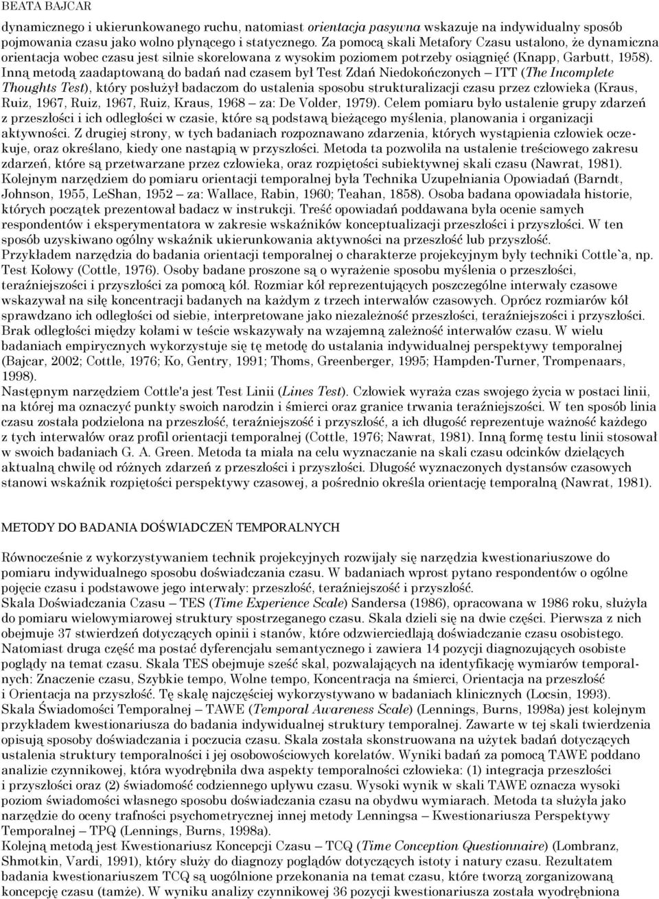 Inną metodą zaadaptowaną do badań nad czasem był Test Zdań Niedokończonych ITT (The Incomplete Thoughts Test), który posłużył badaczom do ustalenia sposobu strukturalizacji czasu przez człowieka