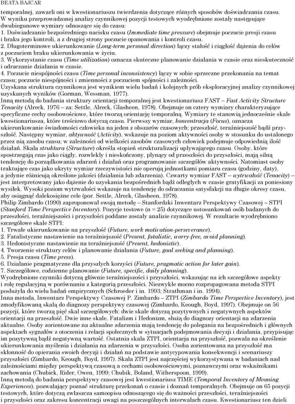 Doświadczanie bezpośredniego nacisku czasu (Immediate time pressure) obejmuje poczucie presji czasu i braku jego kontroli, a z drugiej strony poczucie opanowania i kontroli czasu. 2.