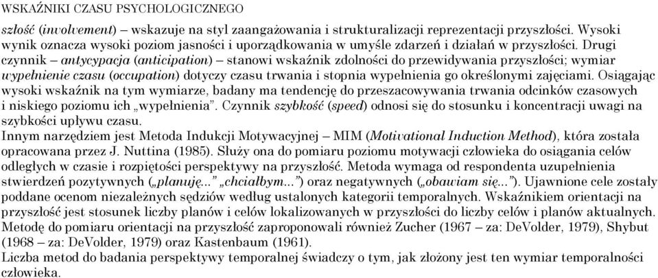 Drugi czynnik antycypacja (anticipation) stanowi wskaźnik zdolności do przewidywania przyszłości; wymiar wypełnienie czasu (occupation) dotyczy czasu trwania i stopnia wypełnienia go określonymi