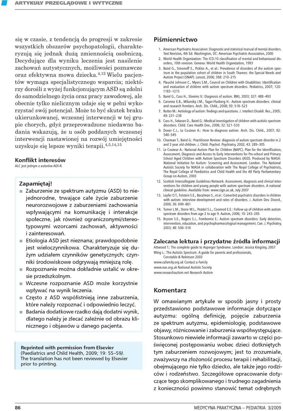 4,12 Wielu pacjentów wymaga specjalistycznego wsparcia; niektórzy dorośli z wyżej funkcjonującym ASD są zdolni do samo dzielnego życia oraz pracy zawodowej, ale obecnie tylko nielicznym udaje się w