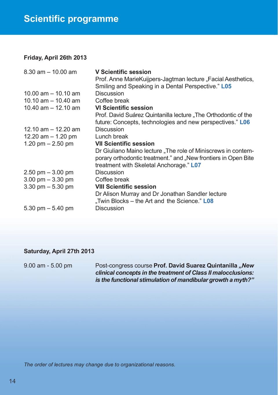 David Suárez Quintanilla lecture The Orthodontic of the future: Concepts, technologies and new perspectives. L06 12.10 am 12.20 am Discussion 12.20 am 1.20 pm Lunch break 1.20 pm 2.